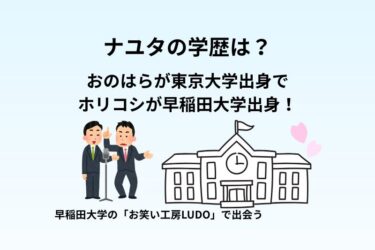 ナユタの学歴は？おのはらが東京大学でホリコシが早稲田大学！東大の扱いが難しいとコメント