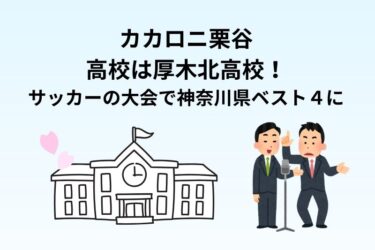 カカロニ栗谷の高校は厚木北高校！サッカーの大会で神奈川県ベスト４に