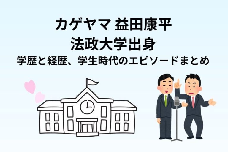 カゲヤマ益田康平は法政大学出身！学歴と経歴、学生時代のエピソードまとめ
