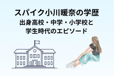 スパイク小川暖奈の学歴|出身高校・中学・小学校と学生時代のエピソード